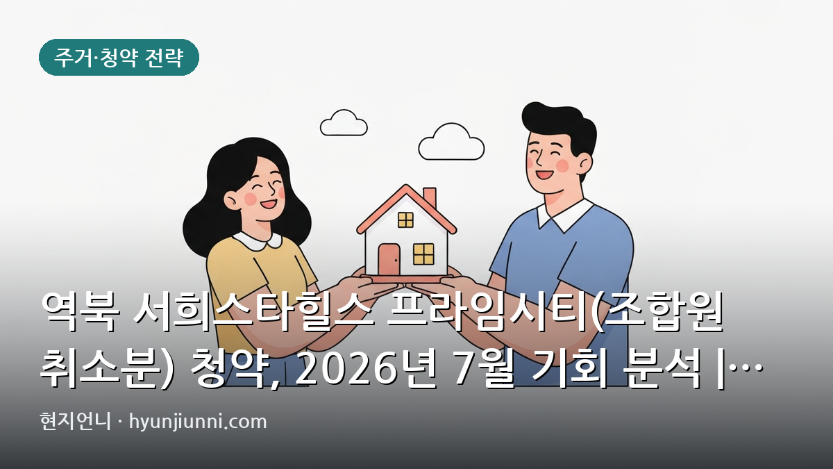 역북 서희스타힐스 프라임시티(조합원 취소분) 청약, 2026년 7월 기회 분석 | 현금 흐름과 시세 비교