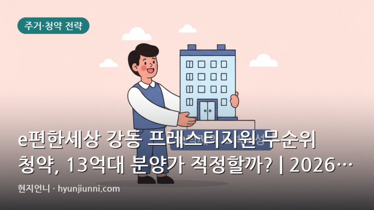 e편한세상 강동 프레스티지원 무순위 청약, 13억대 분양가 적정할까? | 2026년 7월 심층 분석