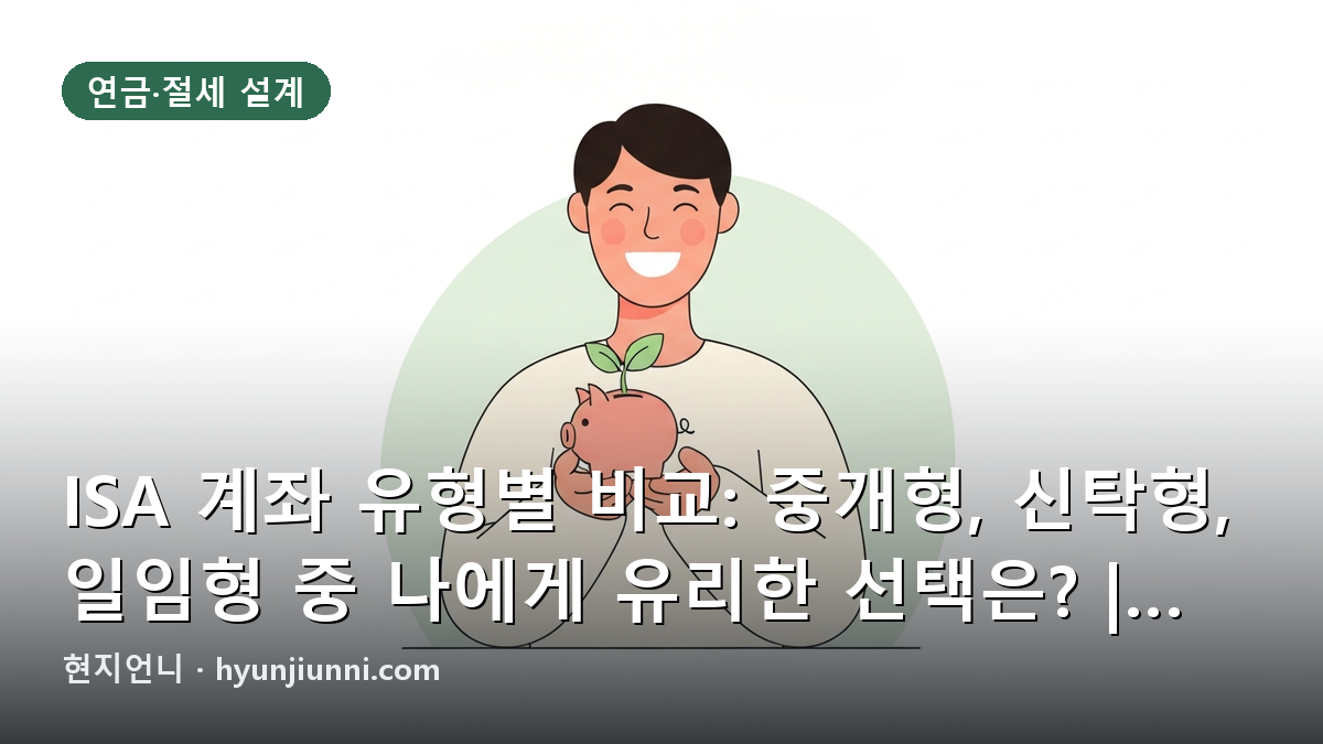 ISA 계좌 유형별 비교: 중개형, 신탁형, 일임형 중 나에게 유리한 선택은? | 비과세 혜택과 절세 전략