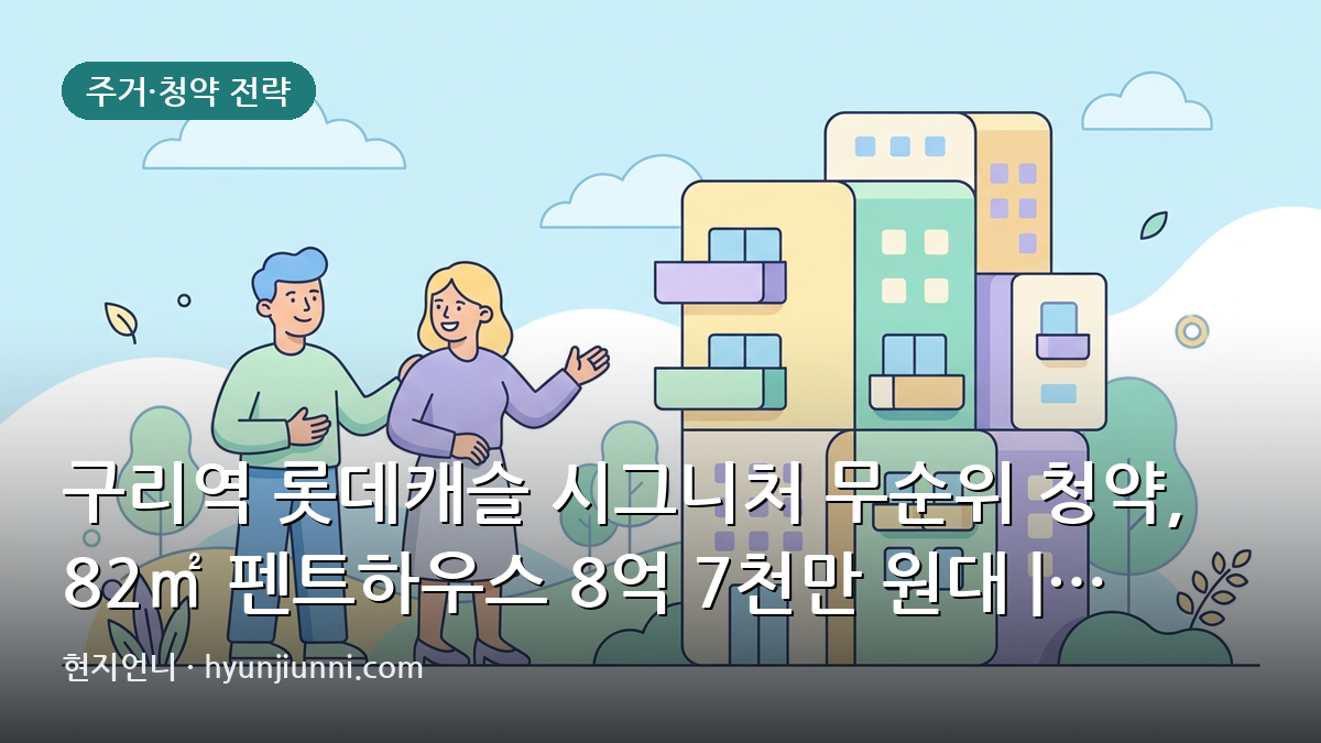 구리역 롯데캐슬 시그니처 무순위 청약, 82㎡ 펜트하우스 8억 7천만 원대 | 2026년 8월 분석