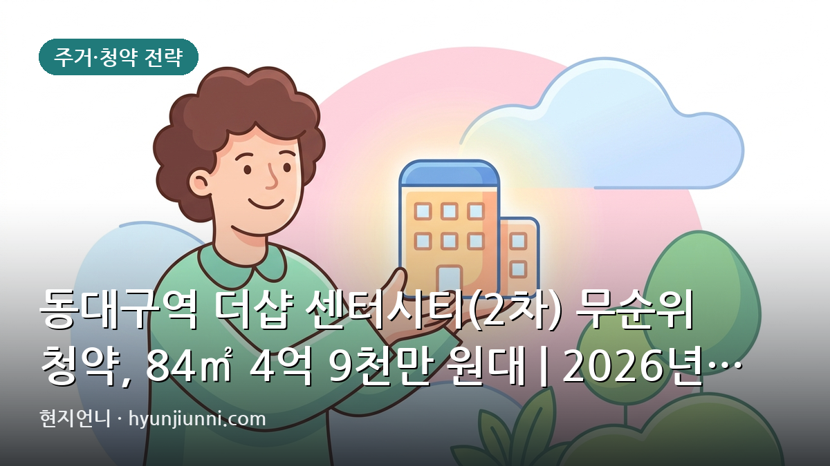 동대구역 더샵 센터시티(2차) 무순위 청약, 84㎡ 4억 9천만 원대 | 2026년 심층 분석