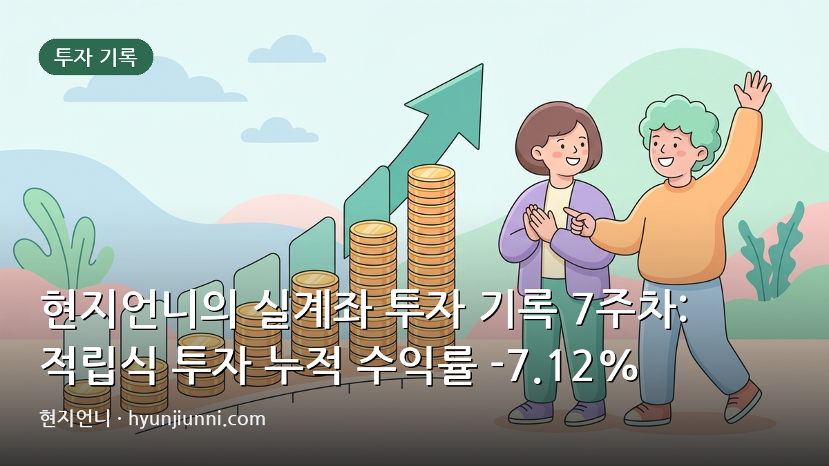 현지언니의 실계좌 투자 기록 7주차: 적립식 투자 누적 수익률 -7.12%